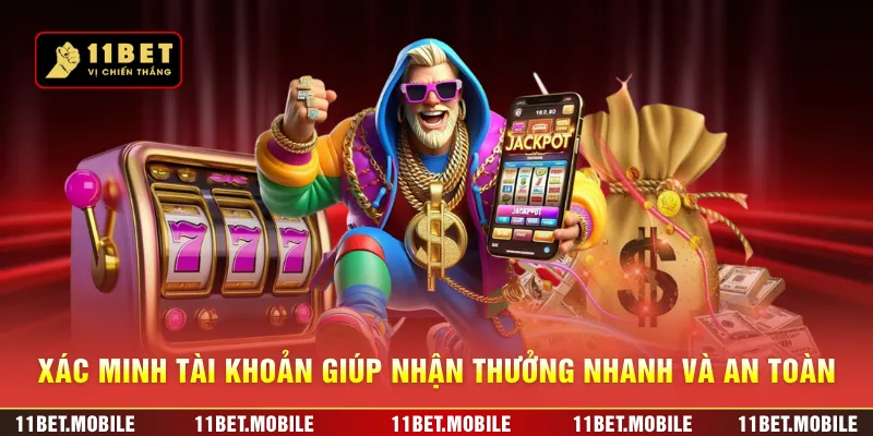 Xác minh tài khoản giúp nhận thưởng nhanh và an toàn